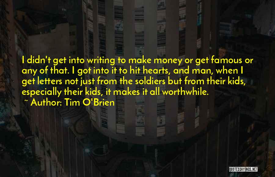 Tim O'Brien Quotes: I Didn't Get Into Writing To Make Money Or Get Famous Or Any Of That. I Got Into It To