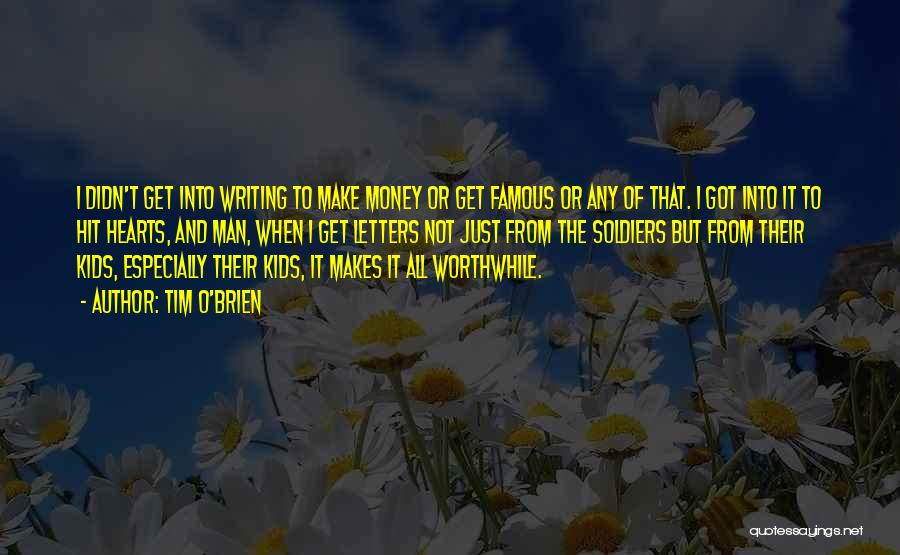 Tim O'Brien Quotes: I Didn't Get Into Writing To Make Money Or Get Famous Or Any Of That. I Got Into It To