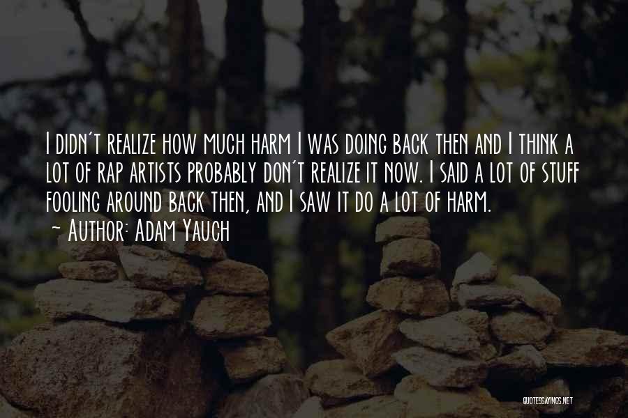 Adam Yauch Quotes: I Didn't Realize How Much Harm I Was Doing Back Then And I Think A Lot Of Rap Artists Probably