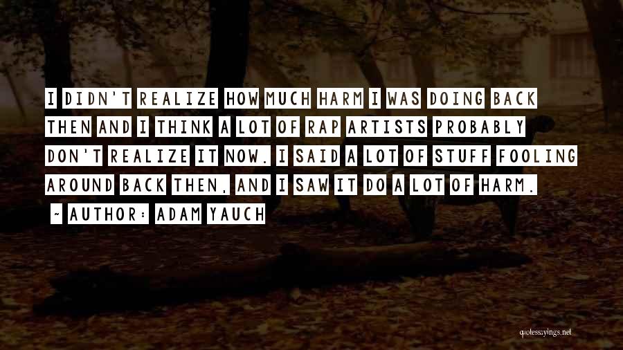 Adam Yauch Quotes: I Didn't Realize How Much Harm I Was Doing Back Then And I Think A Lot Of Rap Artists Probably