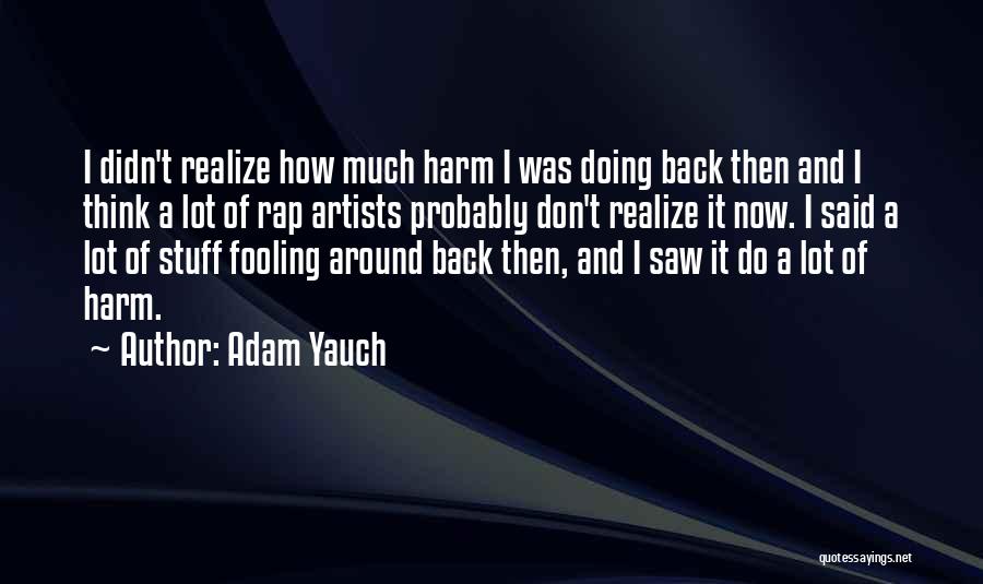 Adam Yauch Quotes: I Didn't Realize How Much Harm I Was Doing Back Then And I Think A Lot Of Rap Artists Probably