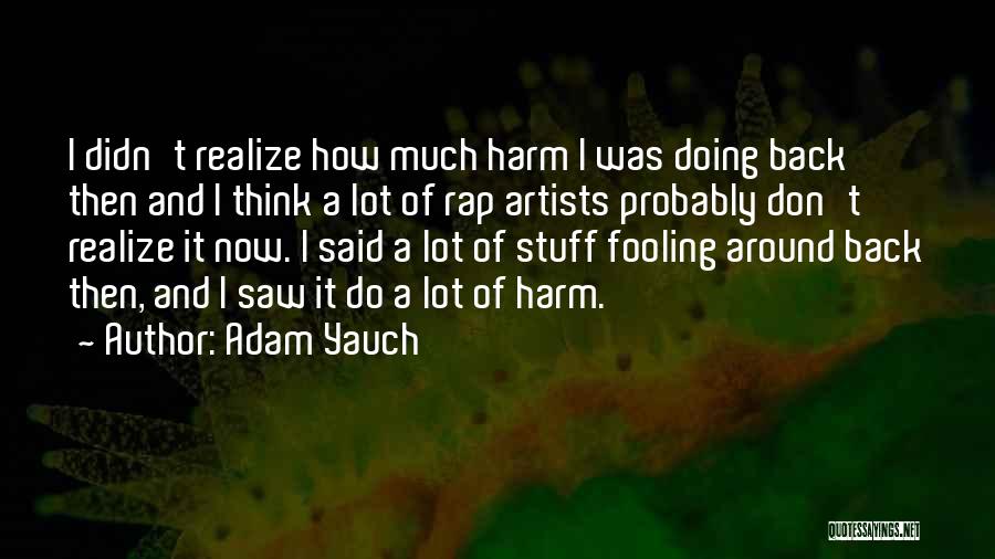 Adam Yauch Quotes: I Didn't Realize How Much Harm I Was Doing Back Then And I Think A Lot Of Rap Artists Probably