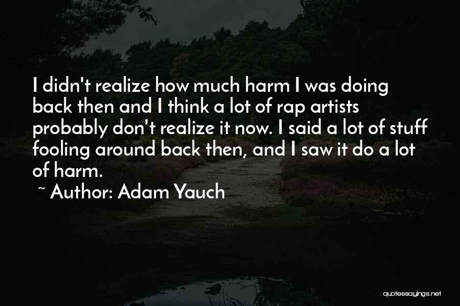 Adam Yauch Quotes: I Didn't Realize How Much Harm I Was Doing Back Then And I Think A Lot Of Rap Artists Probably