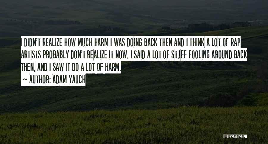 Adam Yauch Quotes: I Didn't Realize How Much Harm I Was Doing Back Then And I Think A Lot Of Rap Artists Probably