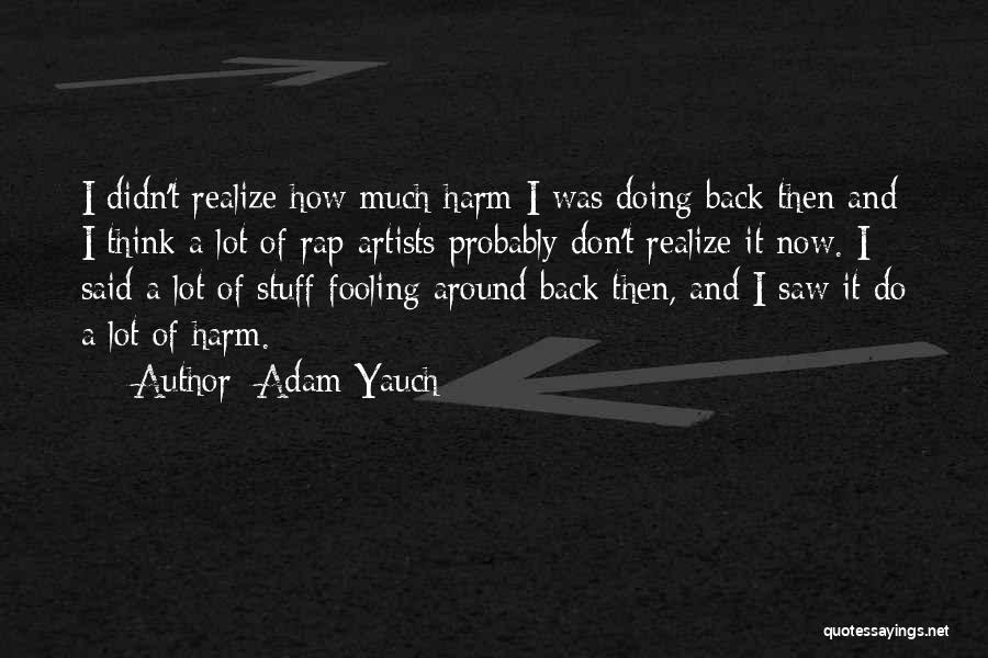 Adam Yauch Quotes: I Didn't Realize How Much Harm I Was Doing Back Then And I Think A Lot Of Rap Artists Probably