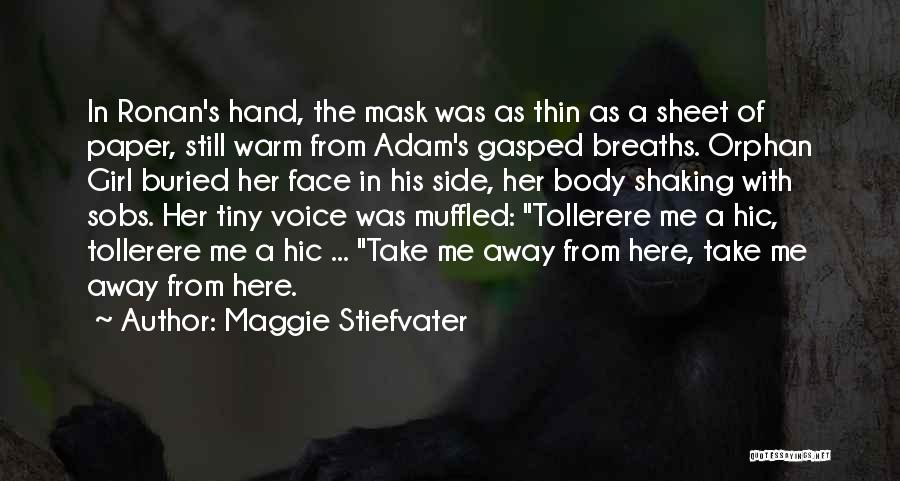 Maggie Stiefvater Quotes: In Ronan's Hand, The Mask Was As Thin As A Sheet Of Paper, Still Warm From Adam's Gasped Breaths. Orphan