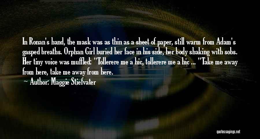 Maggie Stiefvater Quotes: In Ronan's Hand, The Mask Was As Thin As A Sheet Of Paper, Still Warm From Adam's Gasped Breaths. Orphan