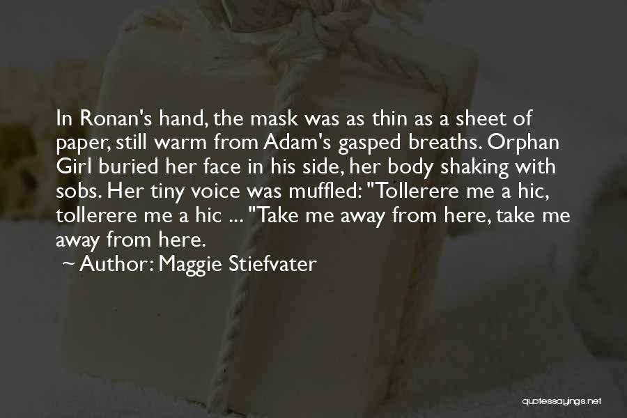 Maggie Stiefvater Quotes: In Ronan's Hand, The Mask Was As Thin As A Sheet Of Paper, Still Warm From Adam's Gasped Breaths. Orphan