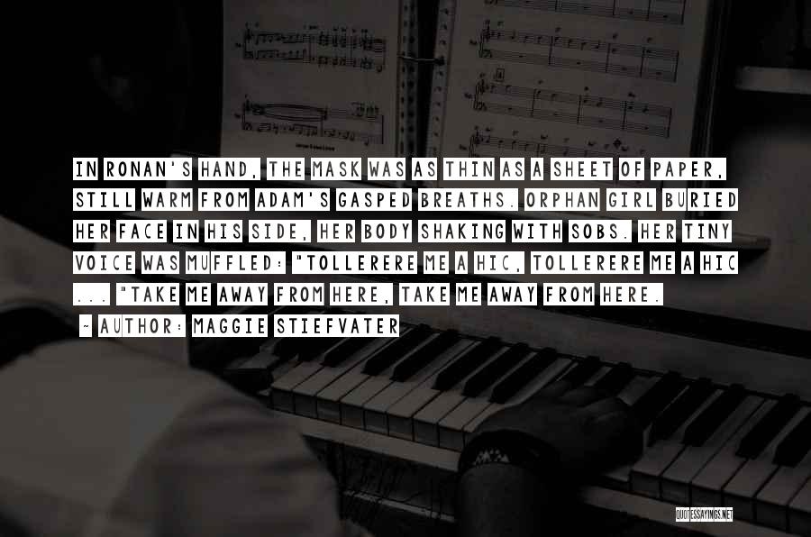 Maggie Stiefvater Quotes: In Ronan's Hand, The Mask Was As Thin As A Sheet Of Paper, Still Warm From Adam's Gasped Breaths. Orphan