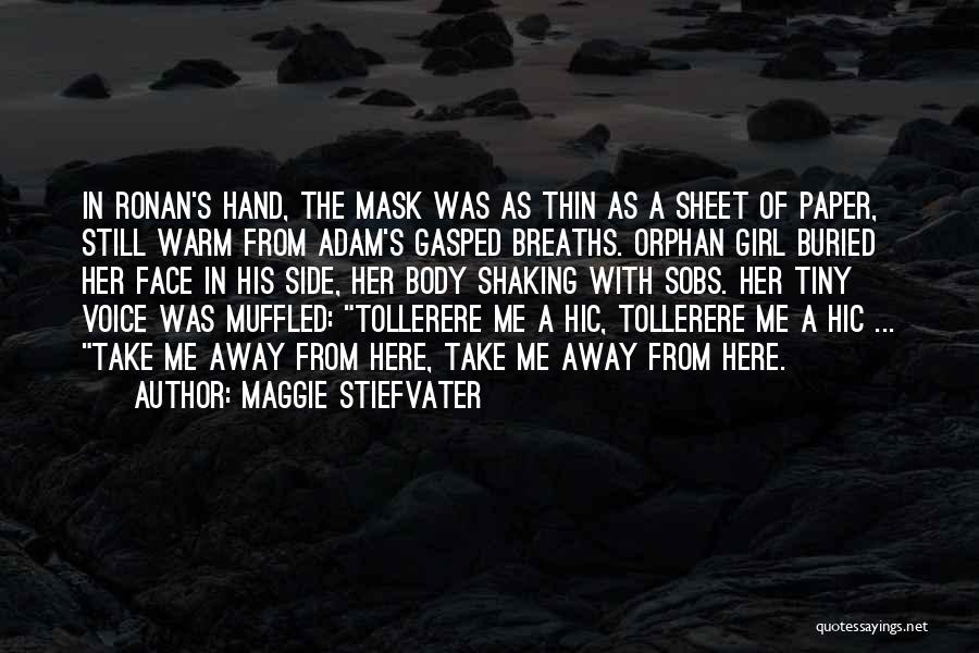 Maggie Stiefvater Quotes: In Ronan's Hand, The Mask Was As Thin As A Sheet Of Paper, Still Warm From Adam's Gasped Breaths. Orphan