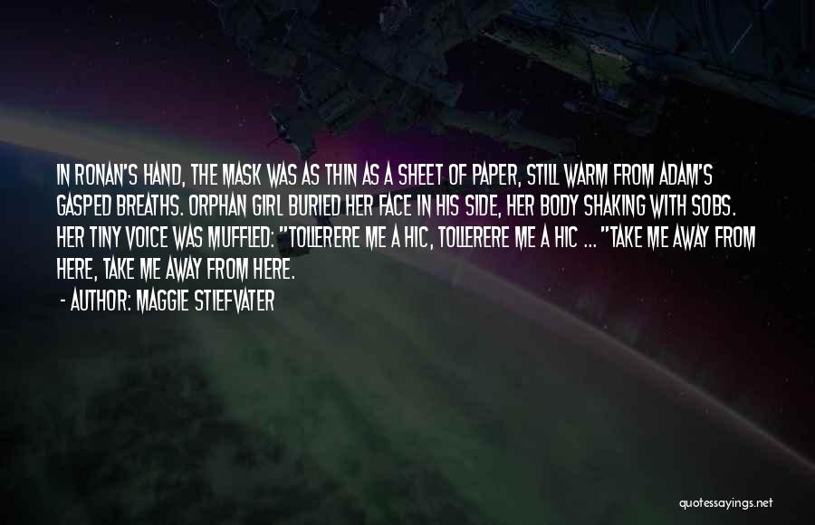 Maggie Stiefvater Quotes: In Ronan's Hand, The Mask Was As Thin As A Sheet Of Paper, Still Warm From Adam's Gasped Breaths. Orphan