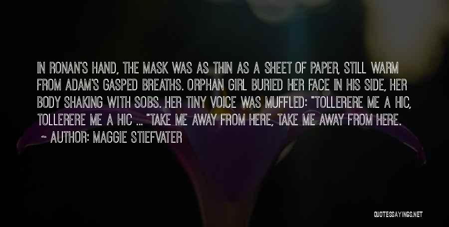 Maggie Stiefvater Quotes: In Ronan's Hand, The Mask Was As Thin As A Sheet Of Paper, Still Warm From Adam's Gasped Breaths. Orphan