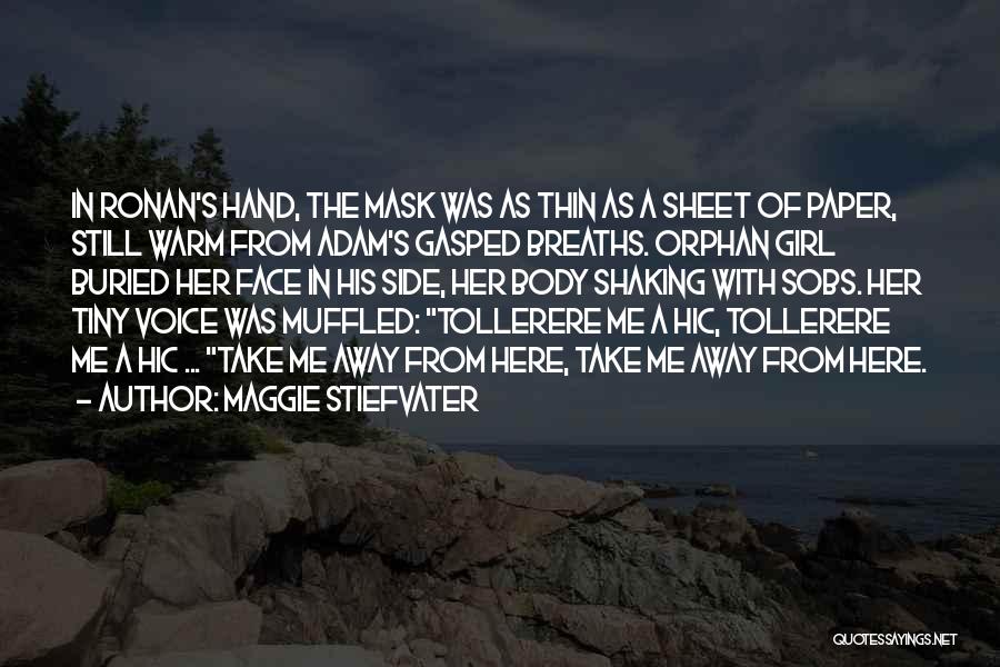 Maggie Stiefvater Quotes: In Ronan's Hand, The Mask Was As Thin As A Sheet Of Paper, Still Warm From Adam's Gasped Breaths. Orphan