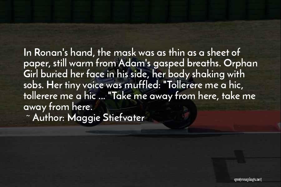 Maggie Stiefvater Quotes: In Ronan's Hand, The Mask Was As Thin As A Sheet Of Paper, Still Warm From Adam's Gasped Breaths. Orphan