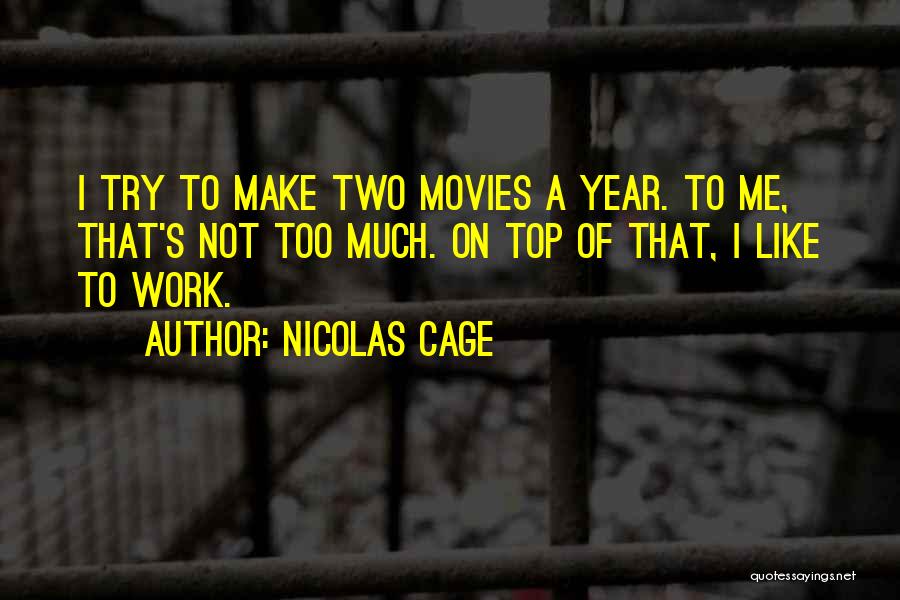 Nicolas Cage Quotes: I Try To Make Two Movies A Year. To Me, That's Not Too Much. On Top Of That, I Like