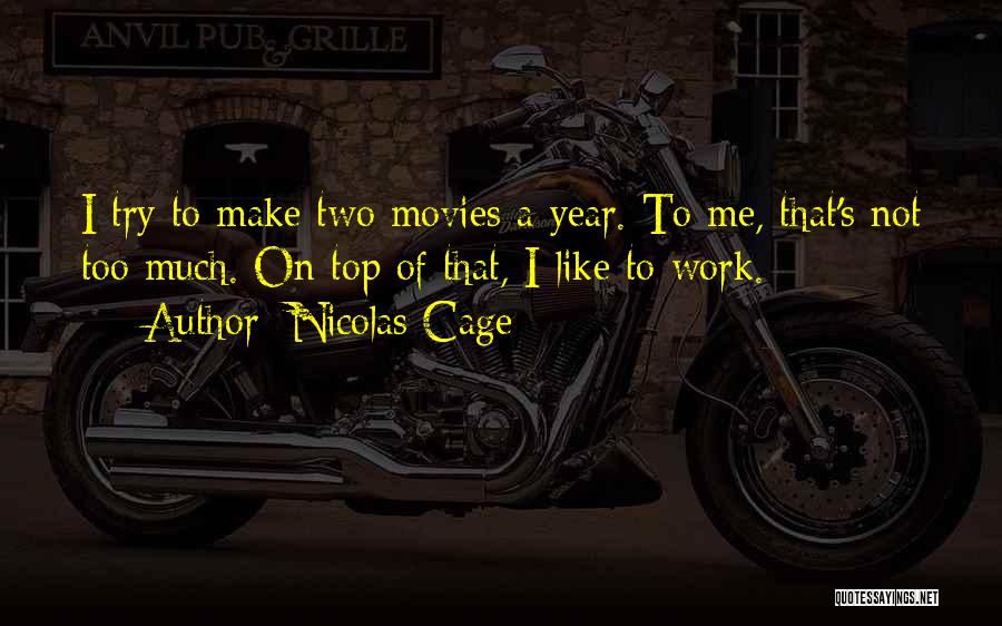 Nicolas Cage Quotes: I Try To Make Two Movies A Year. To Me, That's Not Too Much. On Top Of That, I Like