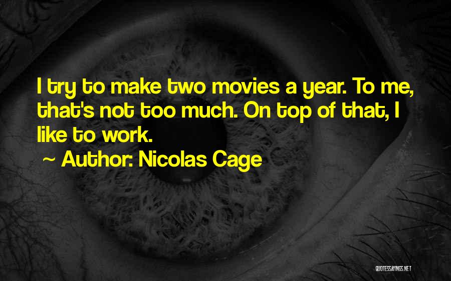 Nicolas Cage Quotes: I Try To Make Two Movies A Year. To Me, That's Not Too Much. On Top Of That, I Like