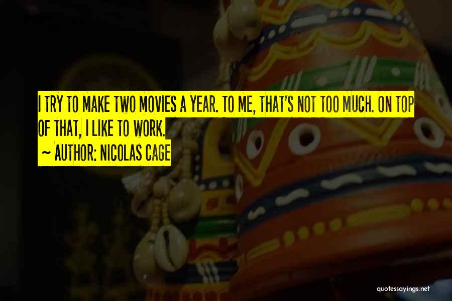 Nicolas Cage Quotes: I Try To Make Two Movies A Year. To Me, That's Not Too Much. On Top Of That, I Like