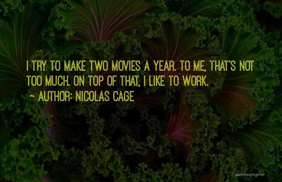 Nicolas Cage Quotes: I Try To Make Two Movies A Year. To Me, That's Not Too Much. On Top Of That, I Like
