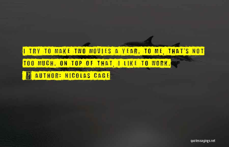 Nicolas Cage Quotes: I Try To Make Two Movies A Year. To Me, That's Not Too Much. On Top Of That, I Like