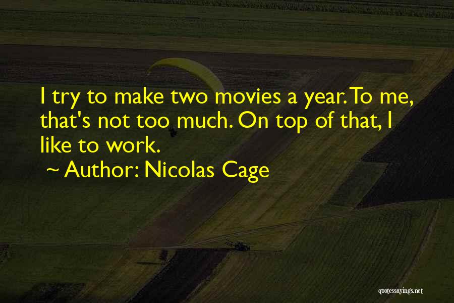 Nicolas Cage Quotes: I Try To Make Two Movies A Year. To Me, That's Not Too Much. On Top Of That, I Like