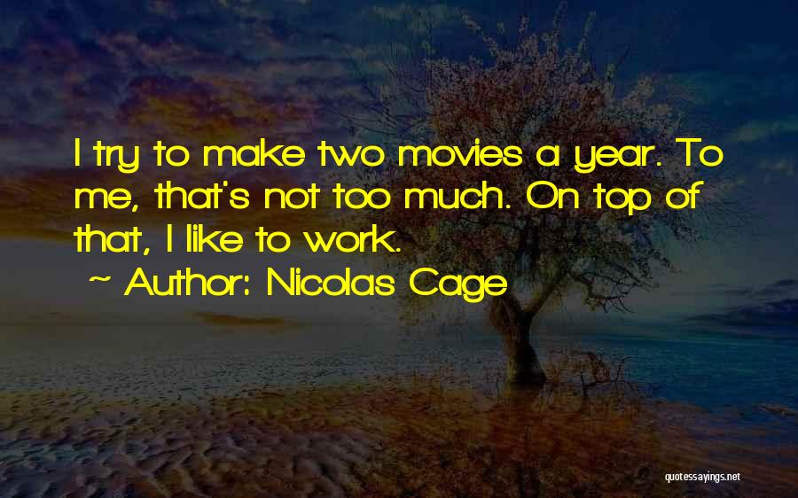 Nicolas Cage Quotes: I Try To Make Two Movies A Year. To Me, That's Not Too Much. On Top Of That, I Like