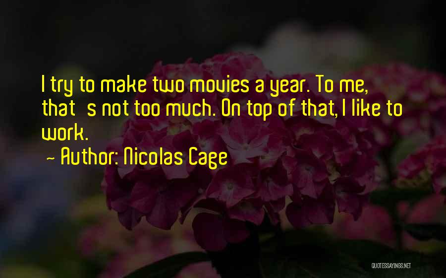 Nicolas Cage Quotes: I Try To Make Two Movies A Year. To Me, That's Not Too Much. On Top Of That, I Like