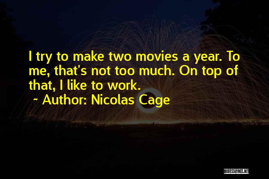 Nicolas Cage Quotes: I Try To Make Two Movies A Year. To Me, That's Not Too Much. On Top Of That, I Like