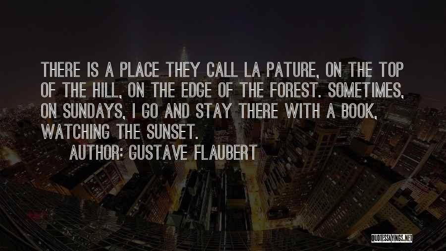 Gustave Flaubert Quotes: There Is A Place They Call La Pature, On The Top Of The Hill, On The Edge Of The Forest.