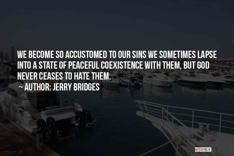 Jerry Bridges Quotes: We Become So Accustomed To Our Sins We Sometimes Lapse Into A State Of Peaceful Coexistence With Them, But God