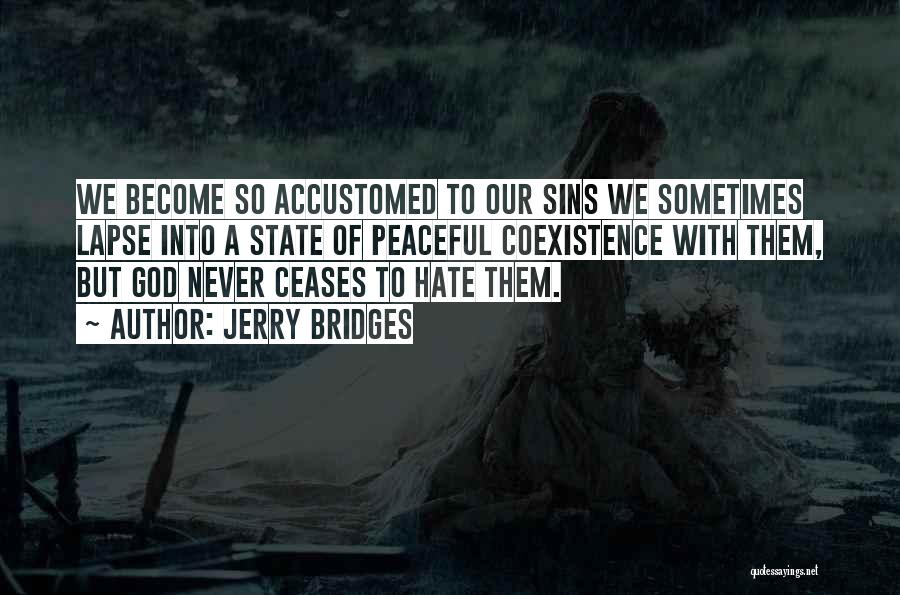 Jerry Bridges Quotes: We Become So Accustomed To Our Sins We Sometimes Lapse Into A State Of Peaceful Coexistence With Them, But God