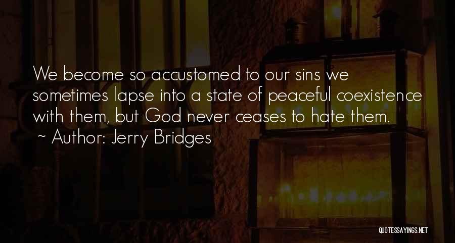Jerry Bridges Quotes: We Become So Accustomed To Our Sins We Sometimes Lapse Into A State Of Peaceful Coexistence With Them, But God