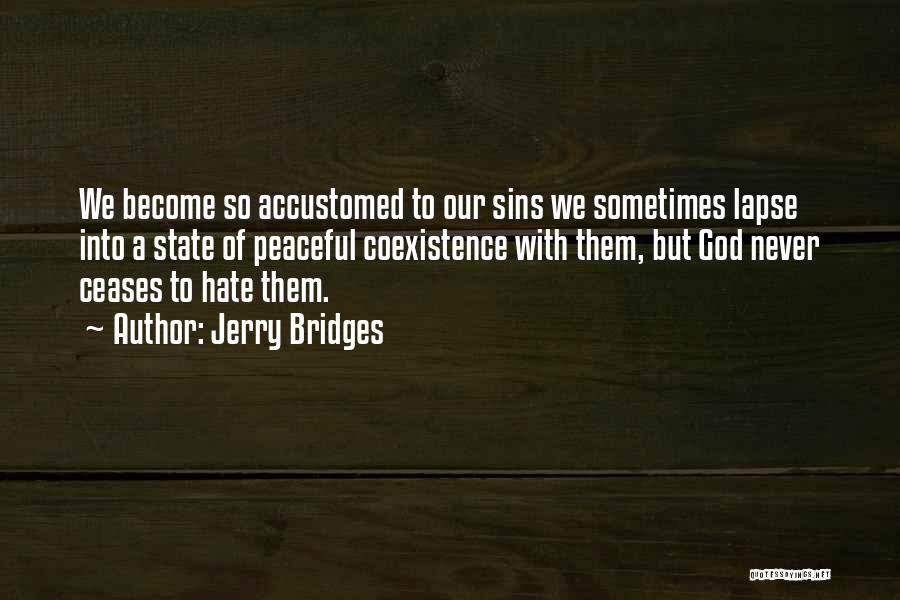 Jerry Bridges Quotes: We Become So Accustomed To Our Sins We Sometimes Lapse Into A State Of Peaceful Coexistence With Them, But God