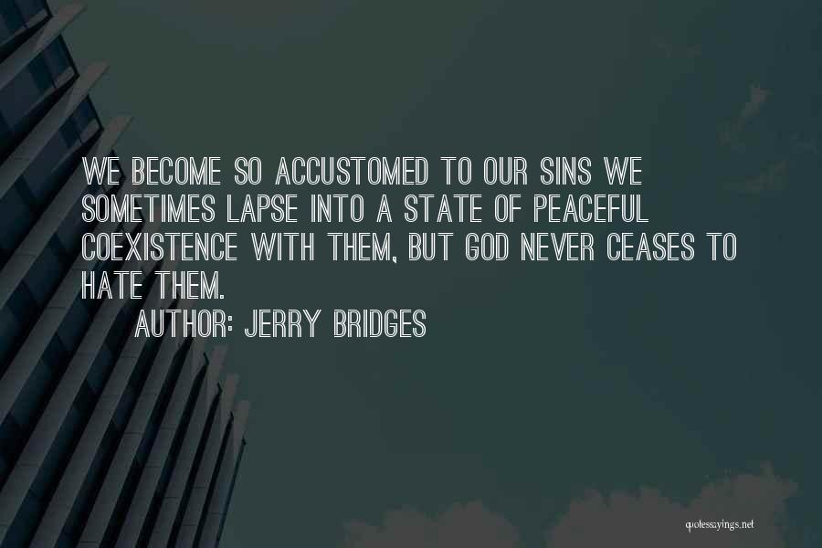 Jerry Bridges Quotes: We Become So Accustomed To Our Sins We Sometimes Lapse Into A State Of Peaceful Coexistence With Them, But God