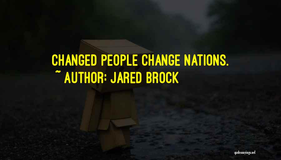 Jared Brock Quotes: Changed People Change Nations.