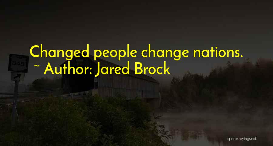 Jared Brock Quotes: Changed People Change Nations.