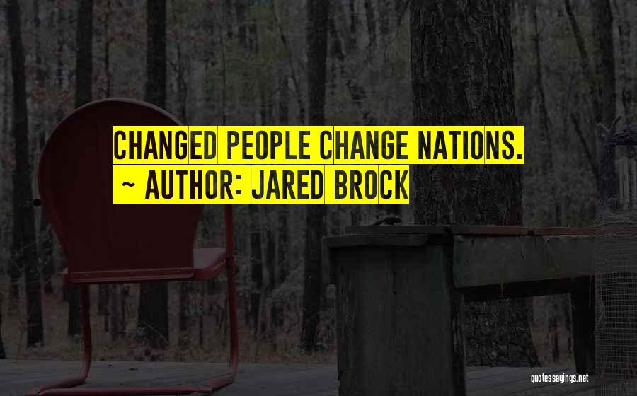 Jared Brock Quotes: Changed People Change Nations.