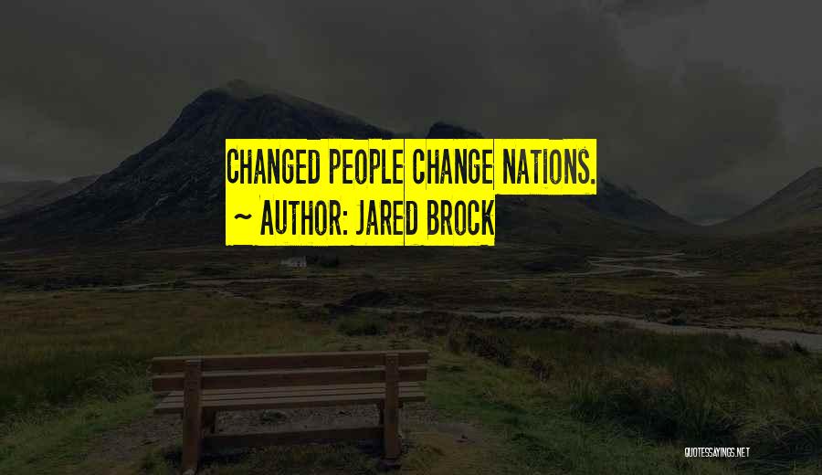 Jared Brock Quotes: Changed People Change Nations.