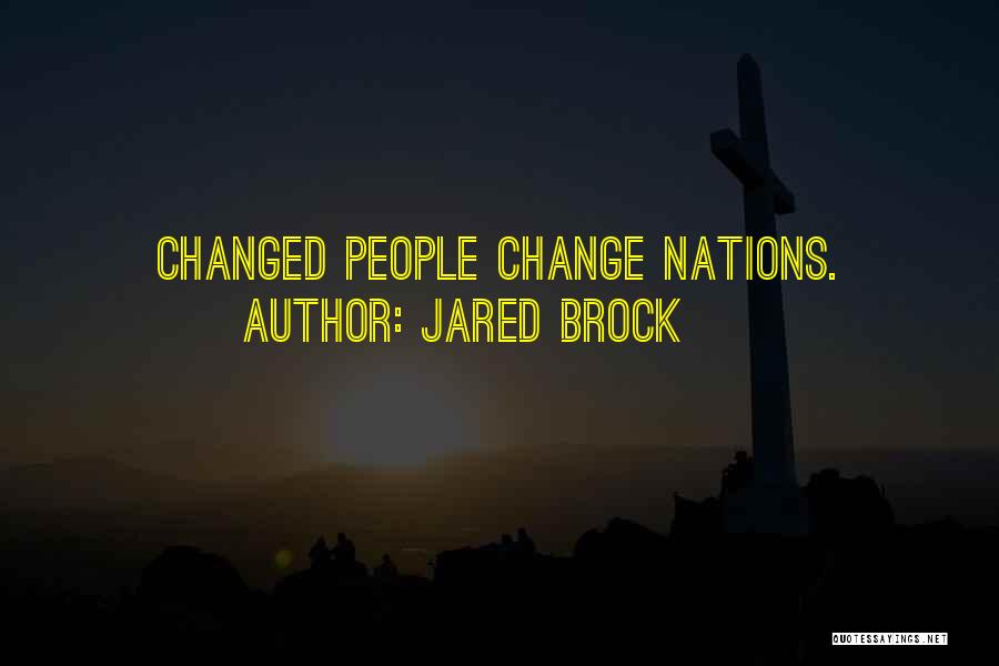 Jared Brock Quotes: Changed People Change Nations.