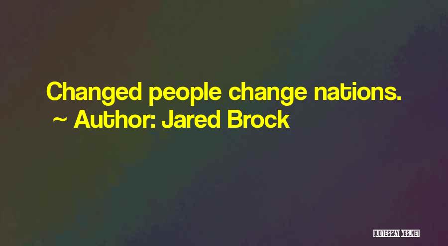 Jared Brock Quotes: Changed People Change Nations.