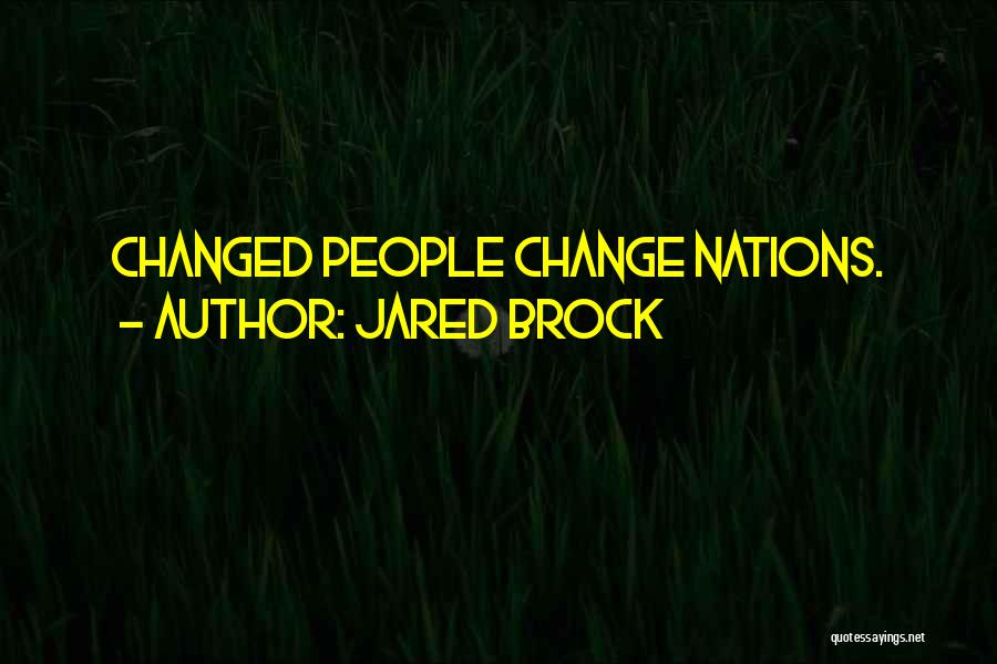 Jared Brock Quotes: Changed People Change Nations.