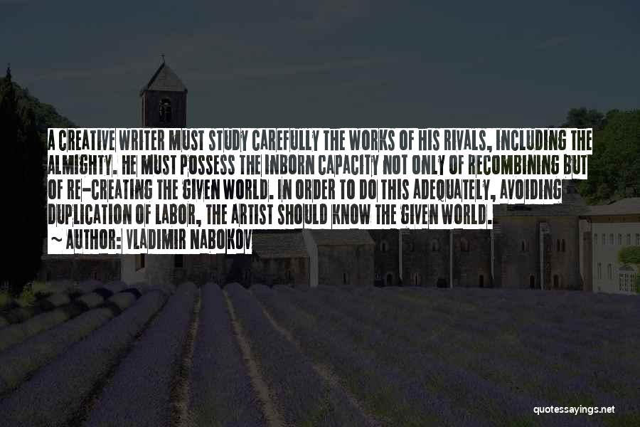 Vladimir Nabokov Quotes: A Creative Writer Must Study Carefully The Works Of His Rivals, Including The Almighty. He Must Possess The Inborn Capacity