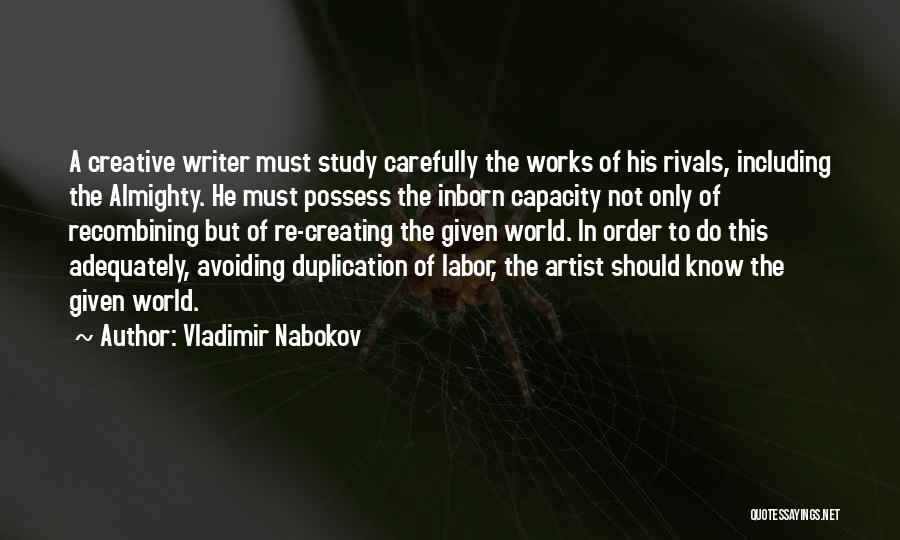 Vladimir Nabokov Quotes: A Creative Writer Must Study Carefully The Works Of His Rivals, Including The Almighty. He Must Possess The Inborn Capacity