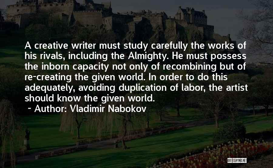 Vladimir Nabokov Quotes: A Creative Writer Must Study Carefully The Works Of His Rivals, Including The Almighty. He Must Possess The Inborn Capacity