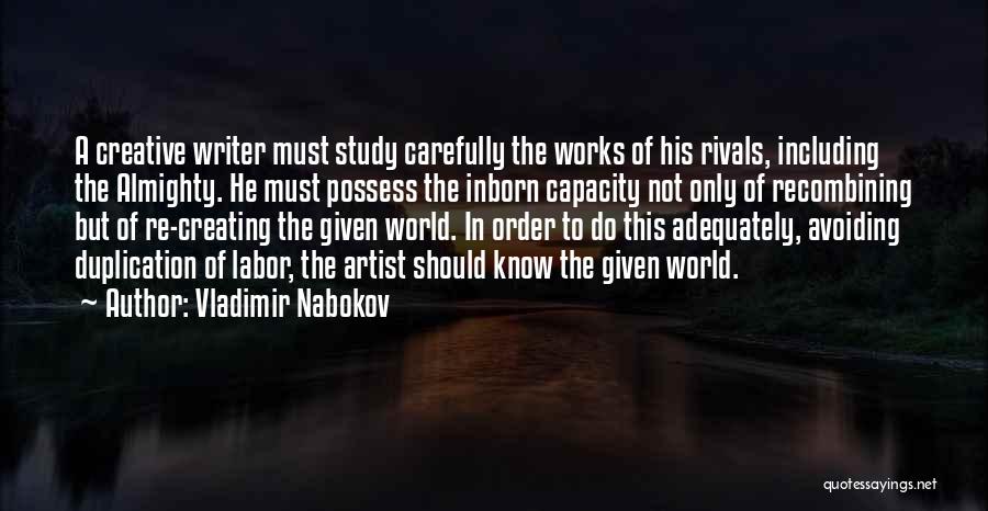 Vladimir Nabokov Quotes: A Creative Writer Must Study Carefully The Works Of His Rivals, Including The Almighty. He Must Possess The Inborn Capacity