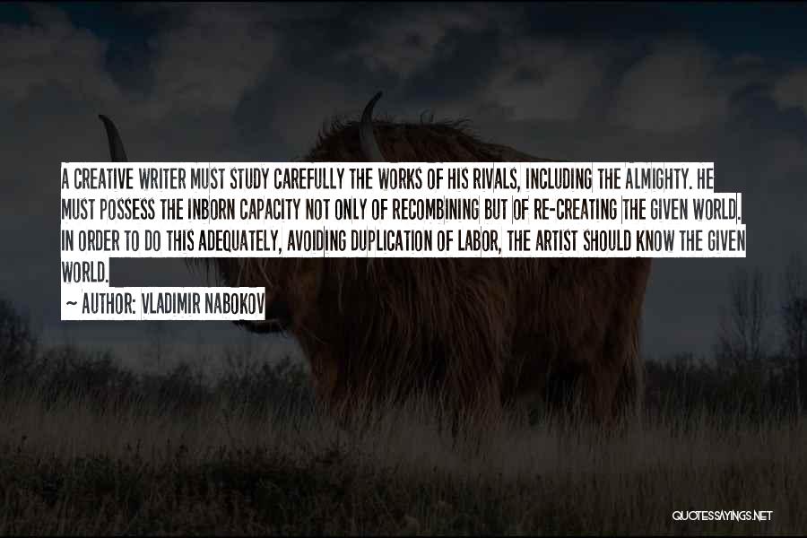Vladimir Nabokov Quotes: A Creative Writer Must Study Carefully The Works Of His Rivals, Including The Almighty. He Must Possess The Inborn Capacity