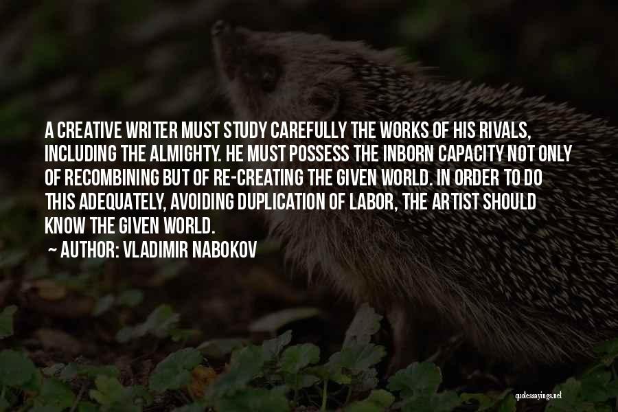Vladimir Nabokov Quotes: A Creative Writer Must Study Carefully The Works Of His Rivals, Including The Almighty. He Must Possess The Inborn Capacity
