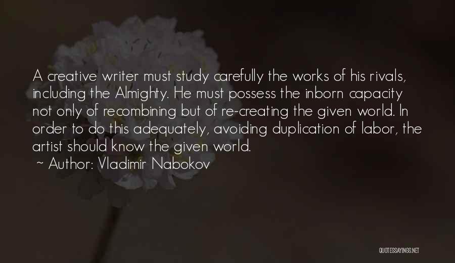 Vladimir Nabokov Quotes: A Creative Writer Must Study Carefully The Works Of His Rivals, Including The Almighty. He Must Possess The Inborn Capacity