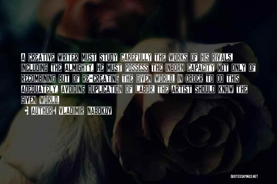 Vladimir Nabokov Quotes: A Creative Writer Must Study Carefully The Works Of His Rivals, Including The Almighty. He Must Possess The Inborn Capacity