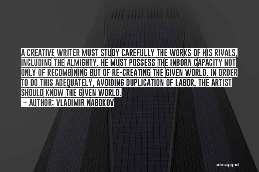 Vladimir Nabokov Quotes: A Creative Writer Must Study Carefully The Works Of His Rivals, Including The Almighty. He Must Possess The Inborn Capacity